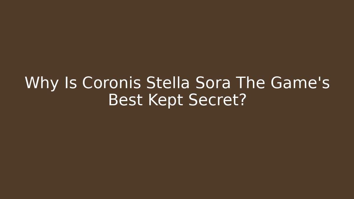 Why Is Coronis Stella Sora The Game's Best Kept Secret?