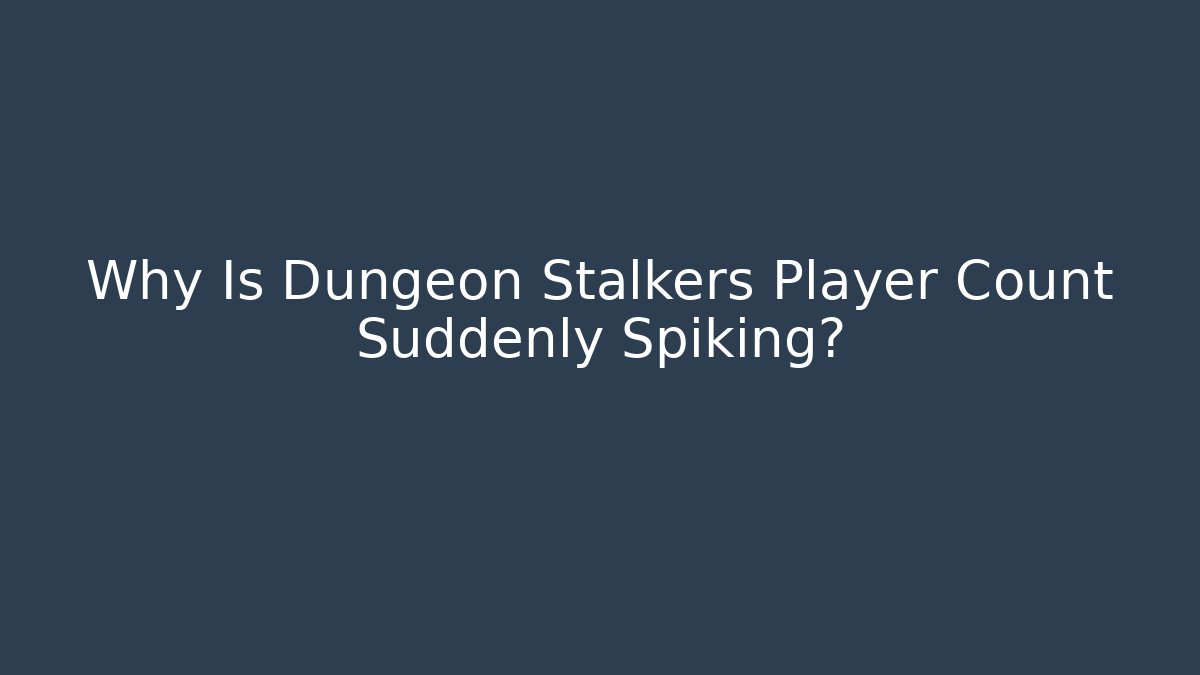 Why Is Dungeon Stalkers Player Count Suddenly Spiking?