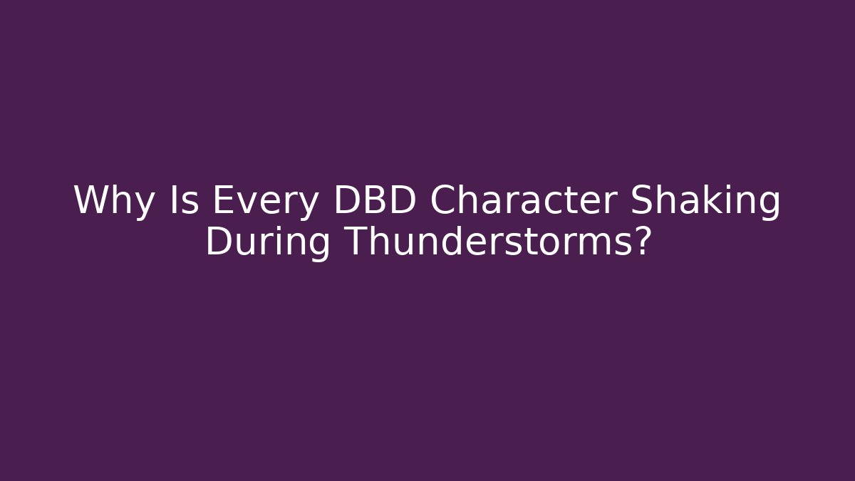Why Is Every DBD Character Shaking During Thunderstorms? - NADclinic