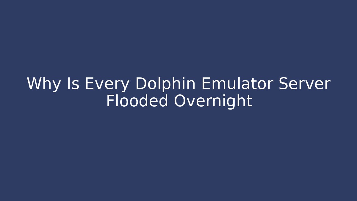 Why Is Every Dolphin Emulator Server Flooded Overnight - NADclinic