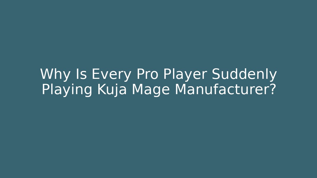Why Is Every Pro Player Suddenly Playing Kuja Mage Manufacturer?