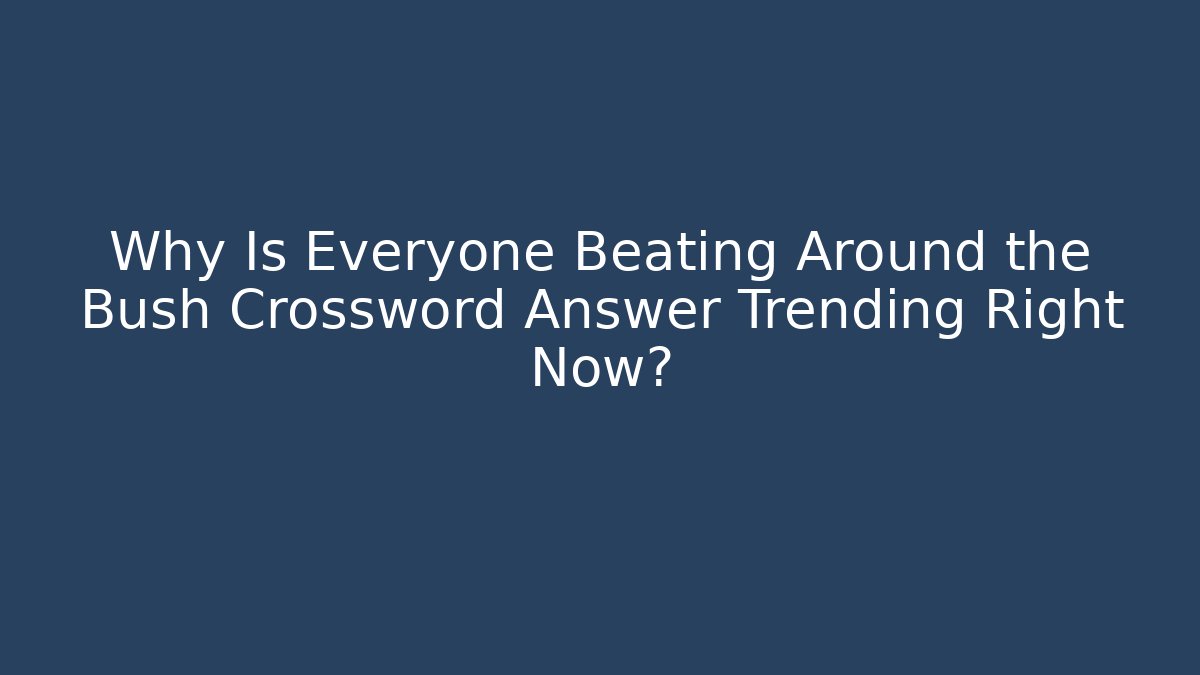 Why Is Everyone Beating Around the Bush Crossword Answer Trending Right Now? - NADclinic