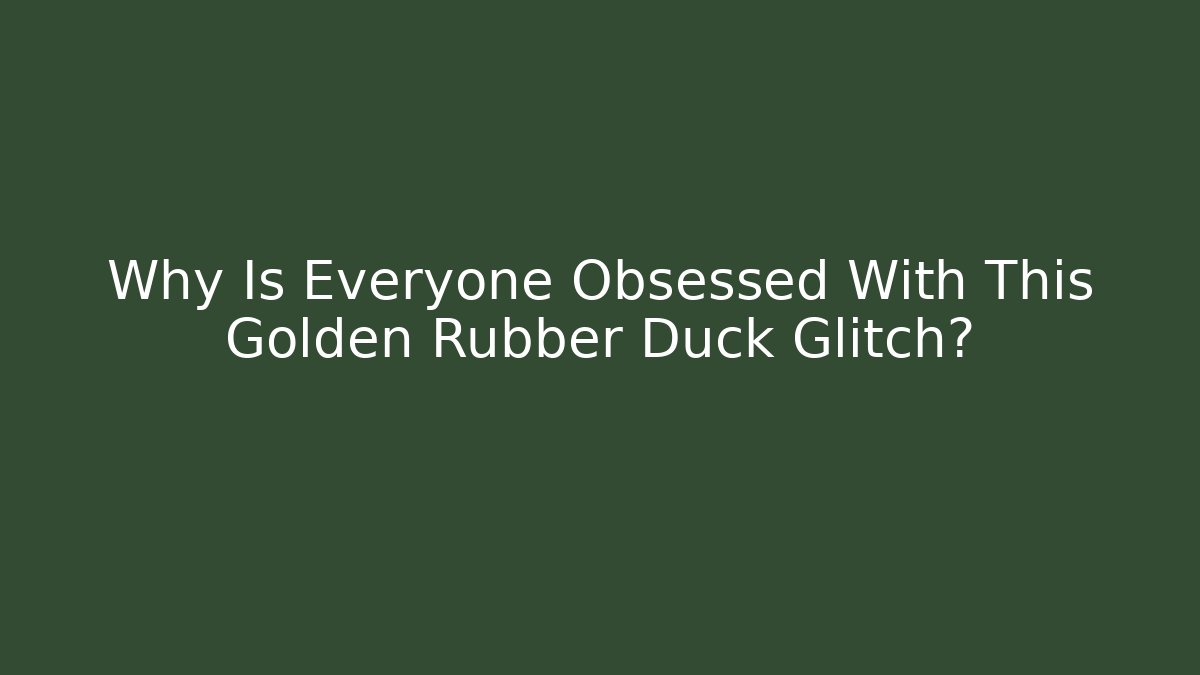 Why Is Everyone Obsessed With This Golden Rubber Duck Glitch?