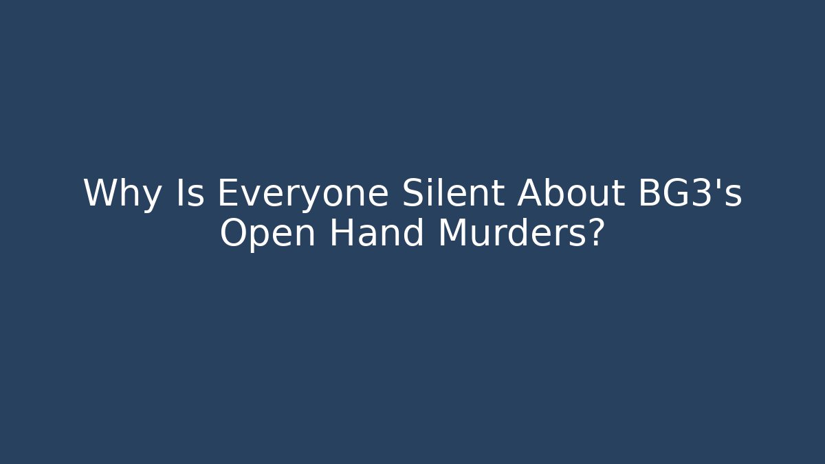 Why Is Everyone Silent About BG3's Open Hand Murders?