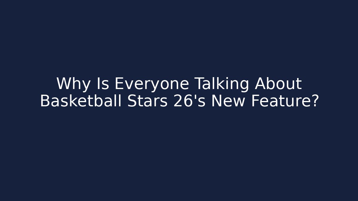 Why Is Everyone Talking About Basketball Stars 26's New Feature?