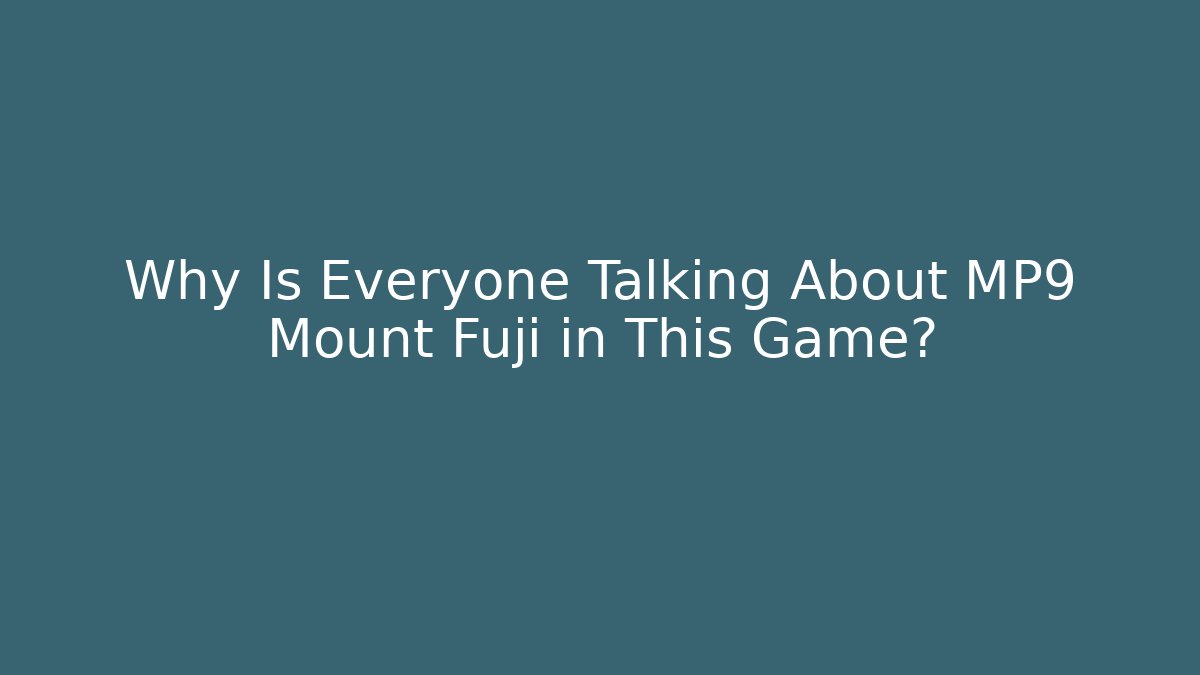 Why Is Everyone Talking About MP9 Mount Fuji in This Game?