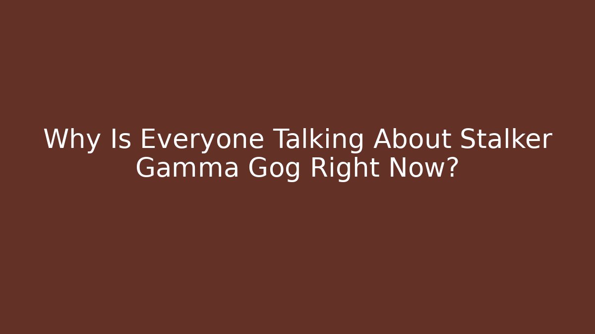 Why Is Everyone Talking About Stalker Gamma Gog Right Now?