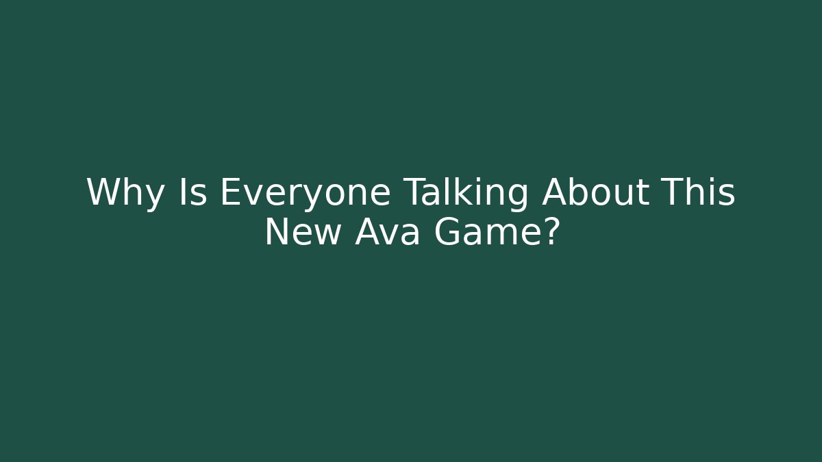 Why Is Everyone Talking About This New Ava Game?