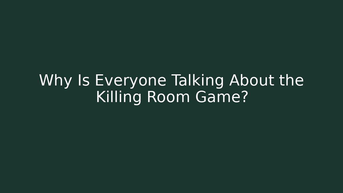 Why Is Everyone Talking About the Killing Room Game? - NADclinic