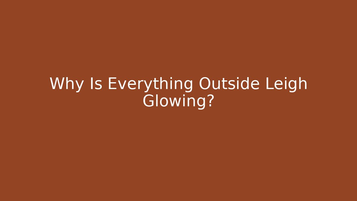 Why Is Everything Outside Leigh Glowing? - NADclinic