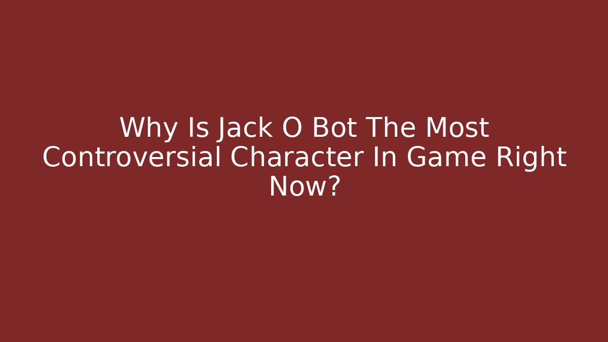 Why Is Jack O Bot The Most Controversial Character In Game Right Now?