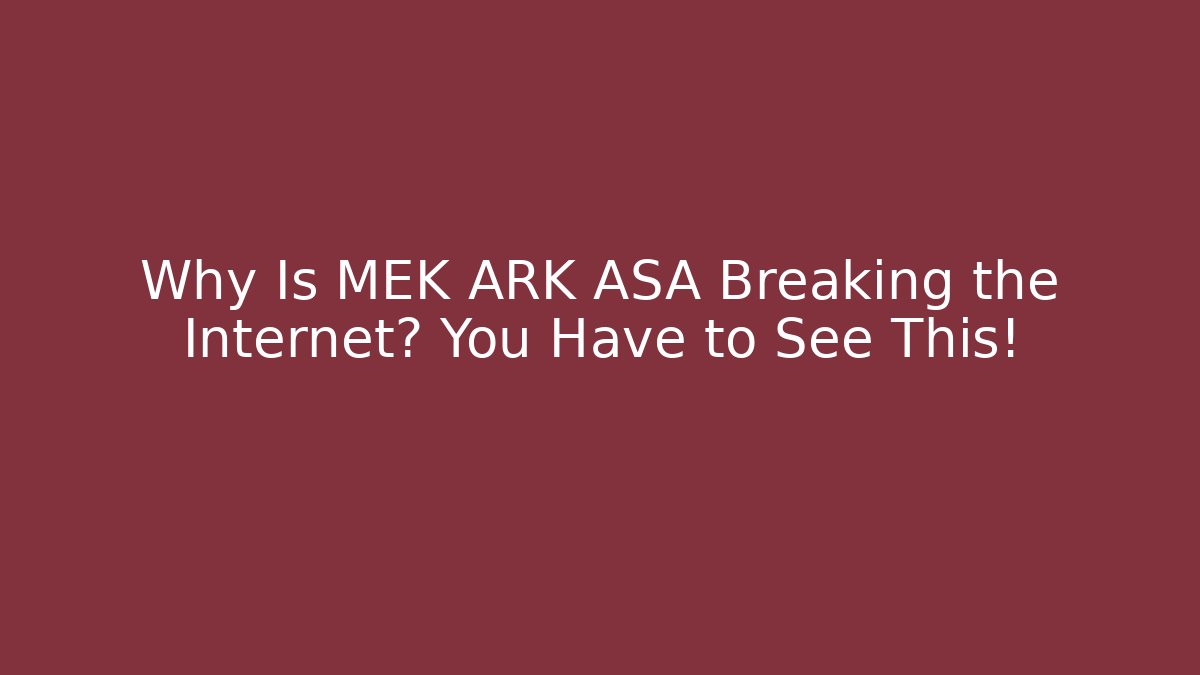 Why Is MEK ARK ASA Breaking the Internet? You Have to See This!