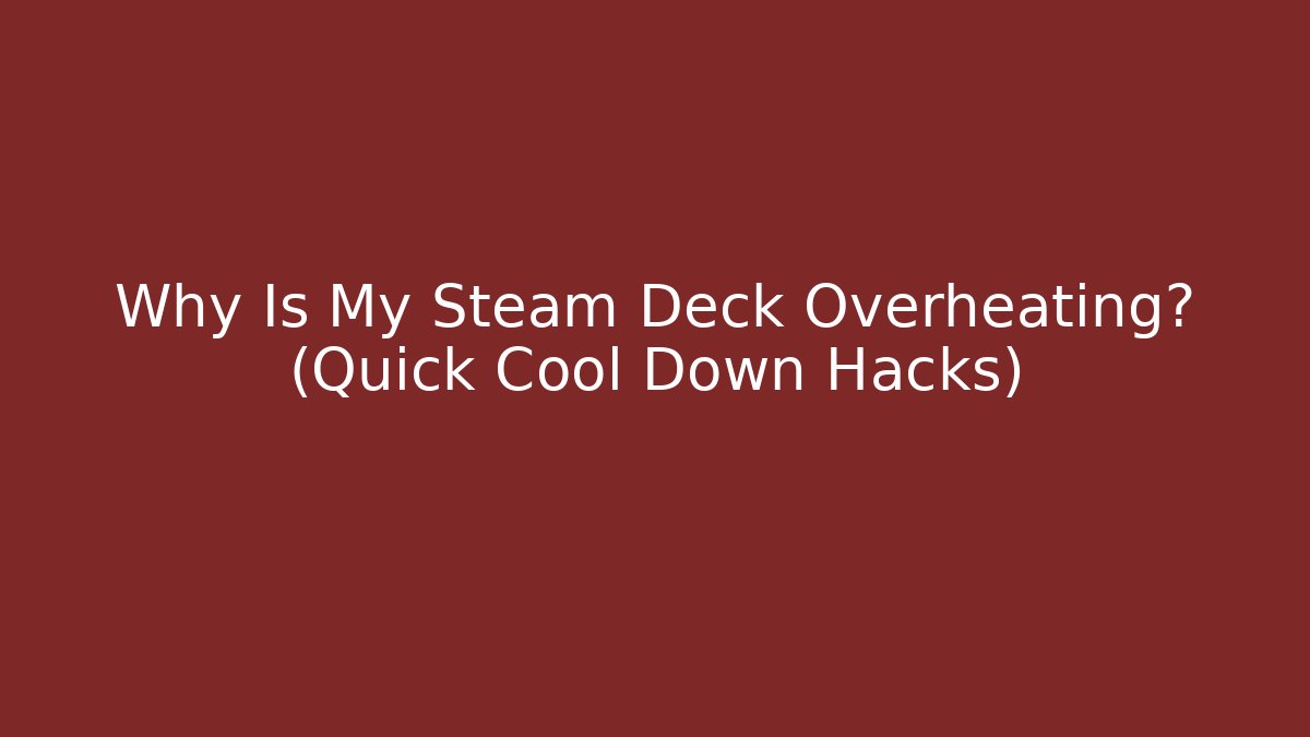 Why Is My Steam Deck Overheating? (Quick Cool Down Hacks)