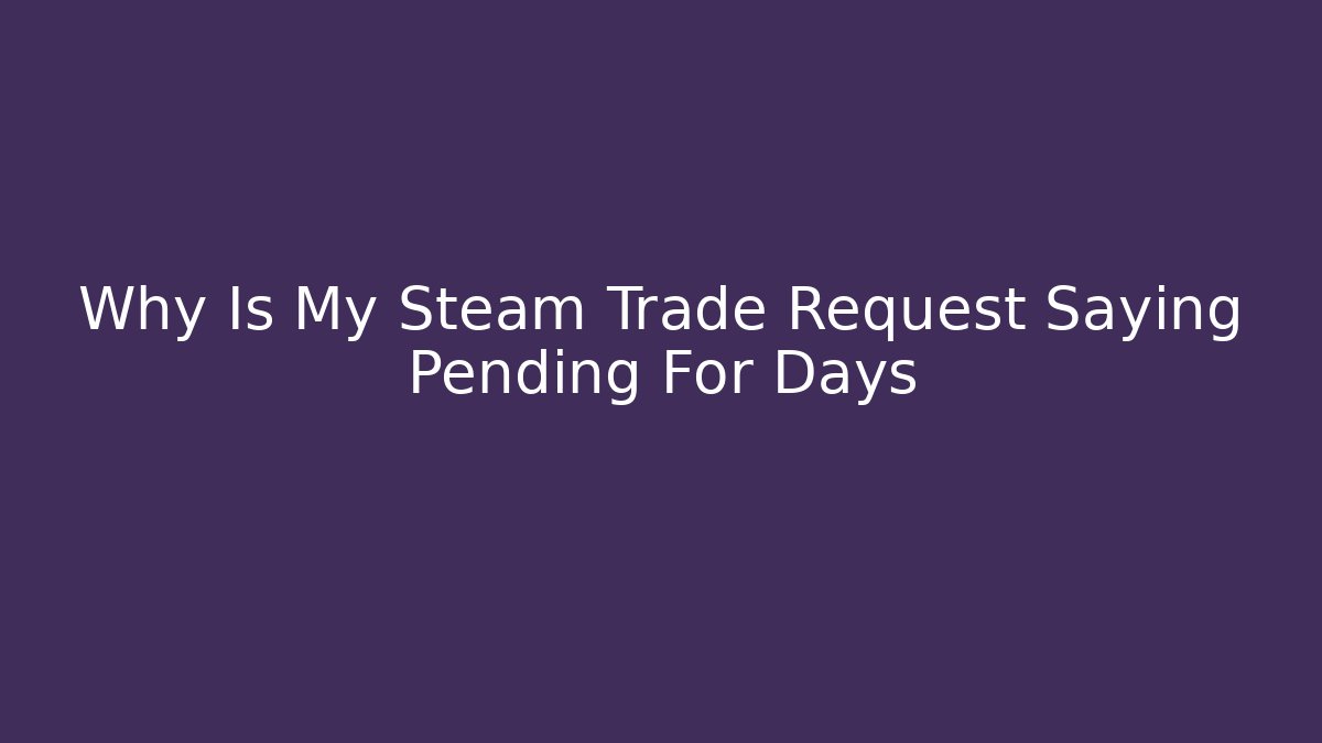 Why Is My Steam Trade Request Saying Pending For Days - NADclinic