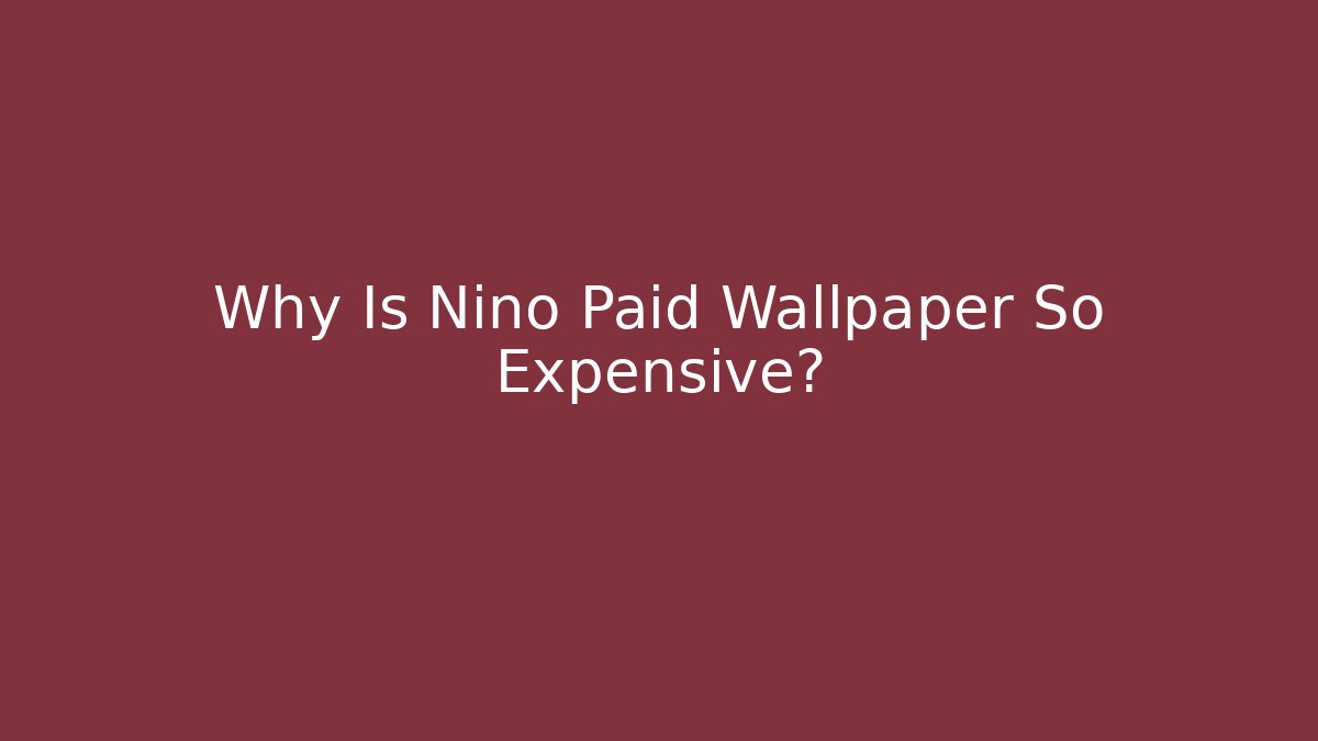 Why Is Nino Paid Wallpaper So Expensive? - NADclinic