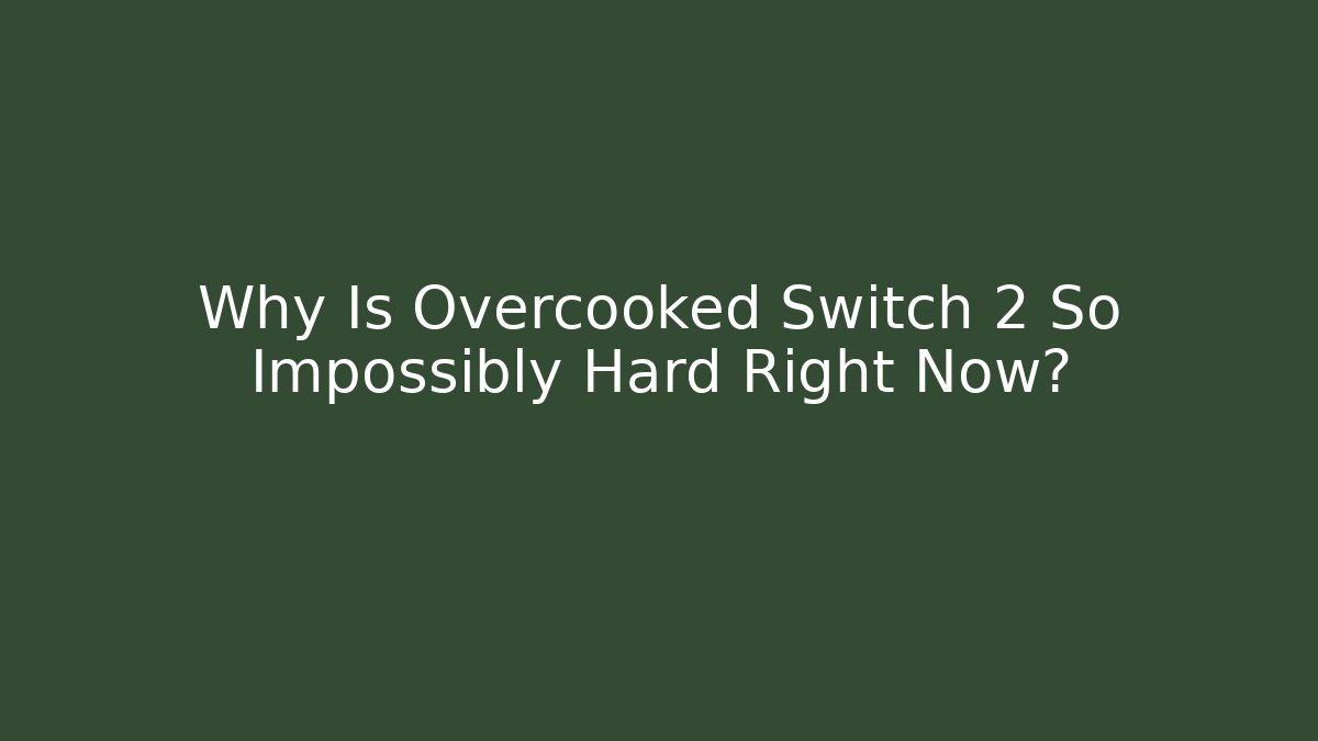 Why Is Overcooked Switch 2 So Impossibly Hard Right Now?