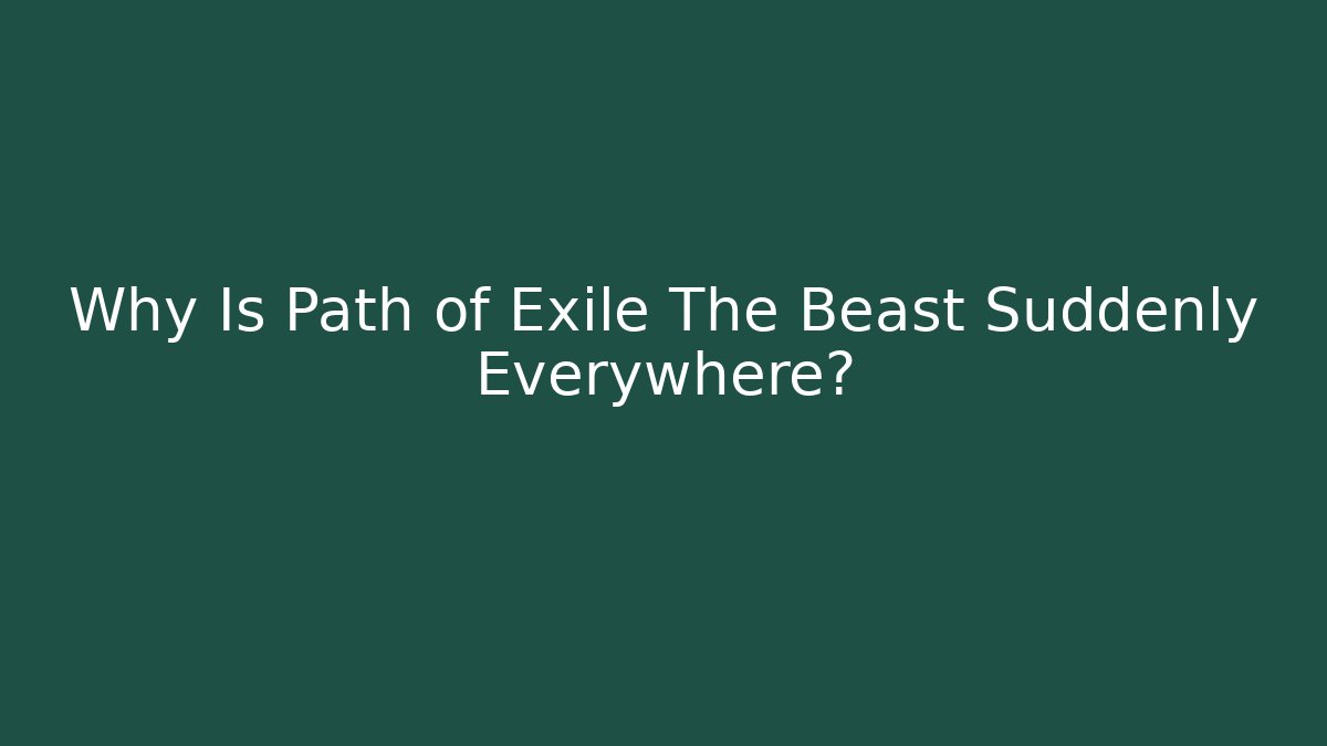 Why Is Path of Exile The Beast Suddenly Everywhere?