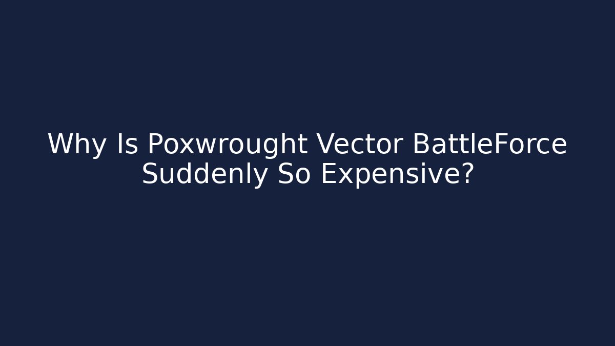 Why Is Poxwrought Vector BattleForce Suddenly So Expensive? - NADclinic