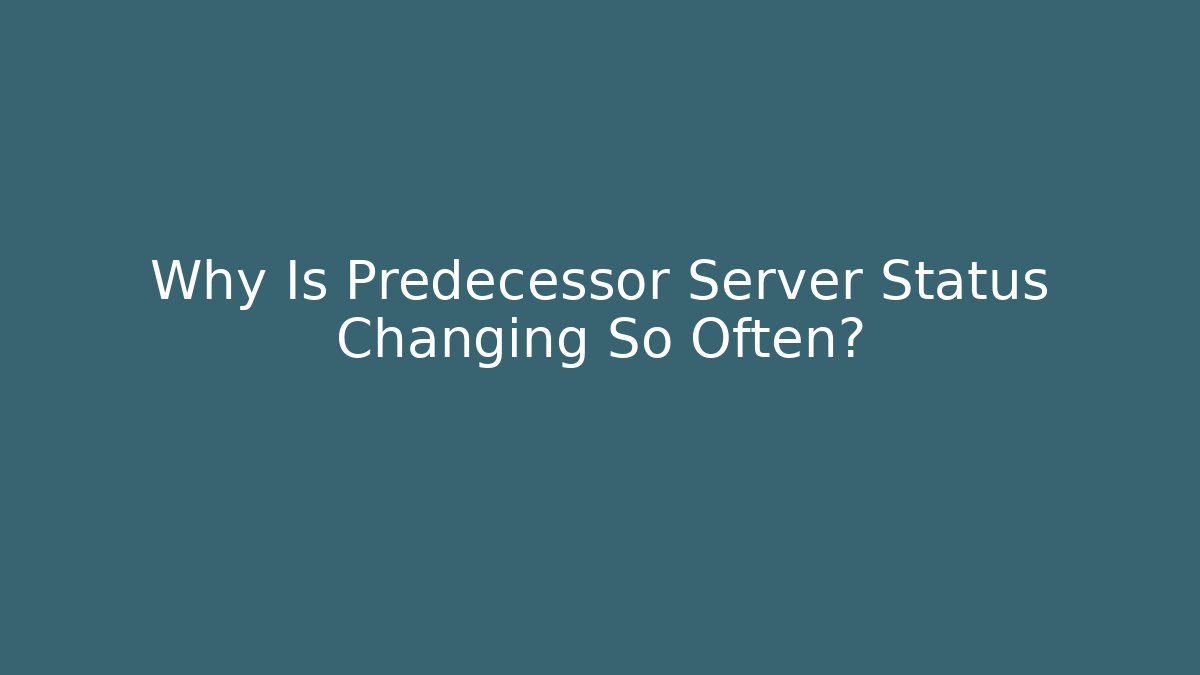 Why Is Predecessor Server Status Changing So Often?