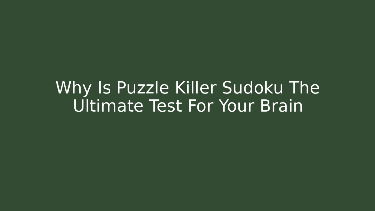 Why Is Puzzle Killer Sudoku The Ultimate Test For Your Brain