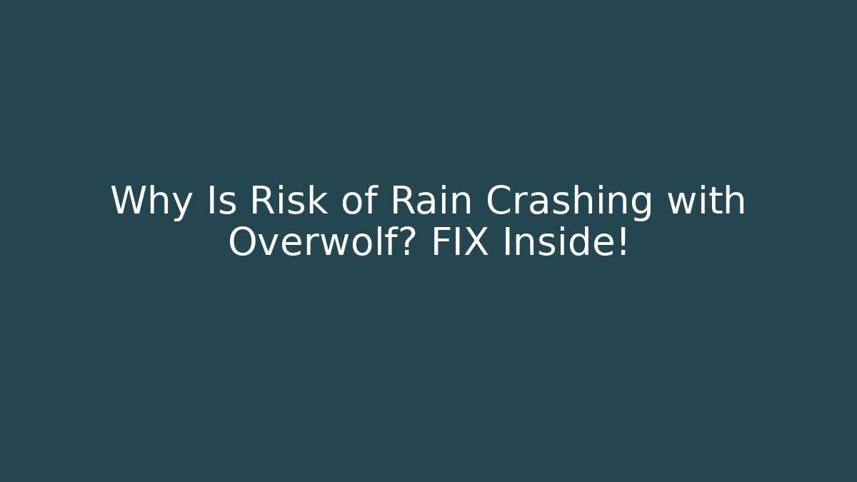 Why Is Risk of Rain Crashing with Overwolf? FIX Inside!