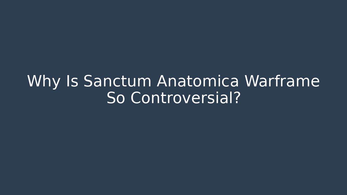 Why Is Sanctum Anatomica Warframe So Controversial?
