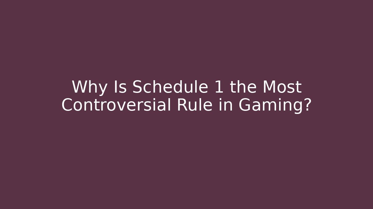 Why Is Schedule 1 the Most Controversial Rule in Gaming?