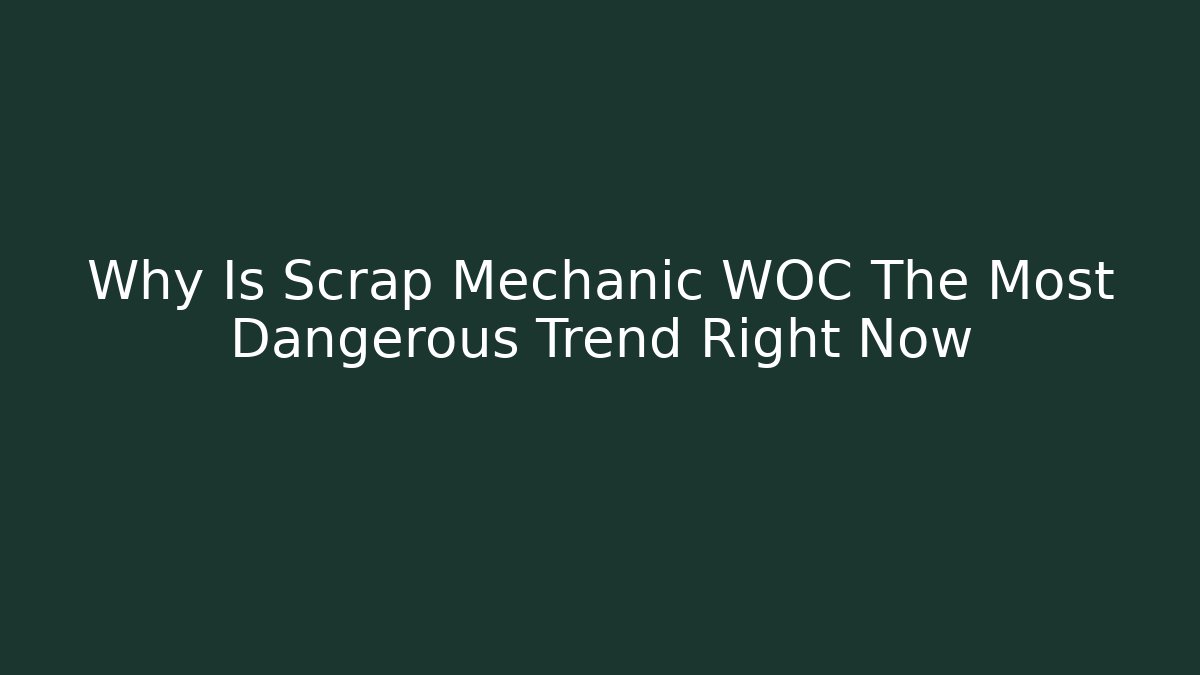 Why Is Scrap Mechanic WOC The Most Dangerous Trend Right Now