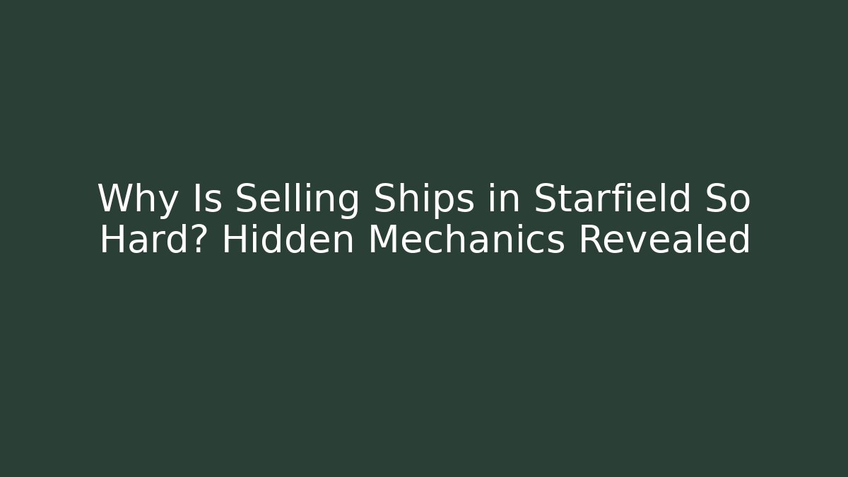 Why Is Selling Ships in Starfield So Hard? Hidden Mechanics Revealed