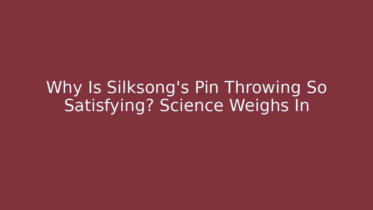 Why Is Silksong's Pin Throwing So Satisfying? Science Weighs In