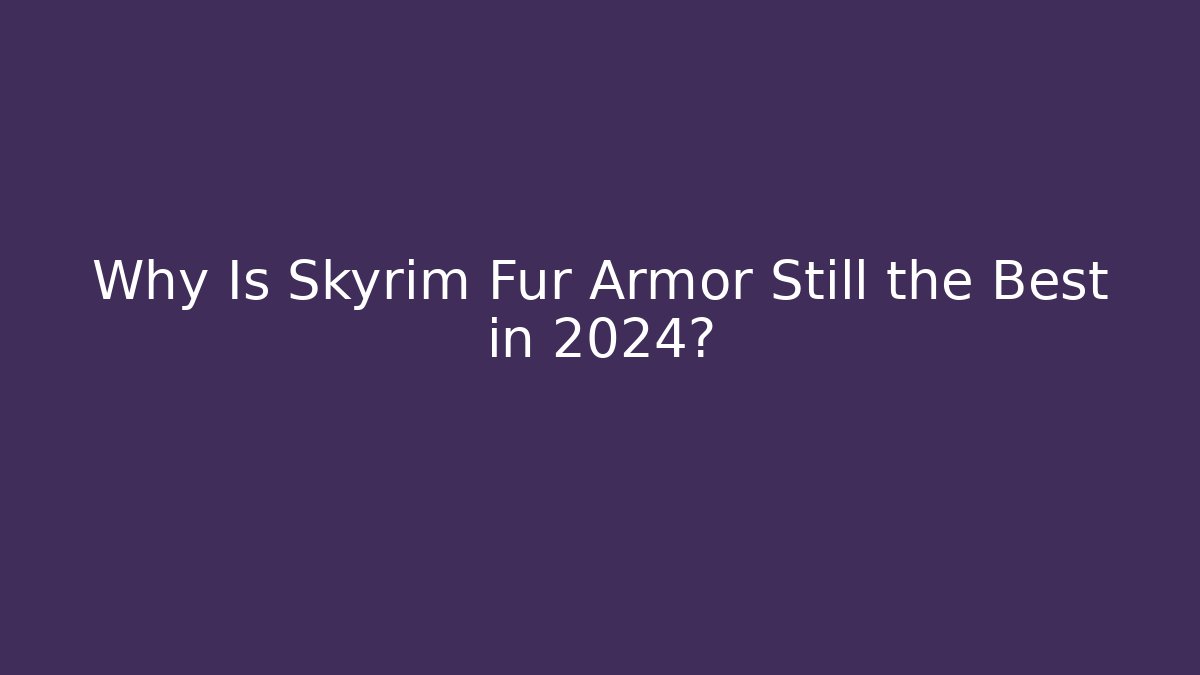 Why Is Skyrim Fur Armor Still the Best in 2024?