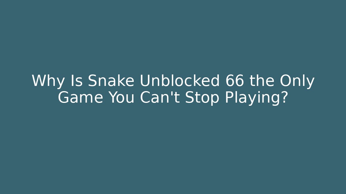 Why Is Snake Unblocked 66 the Only Game You Can’t Stop Playing? - NADclinic