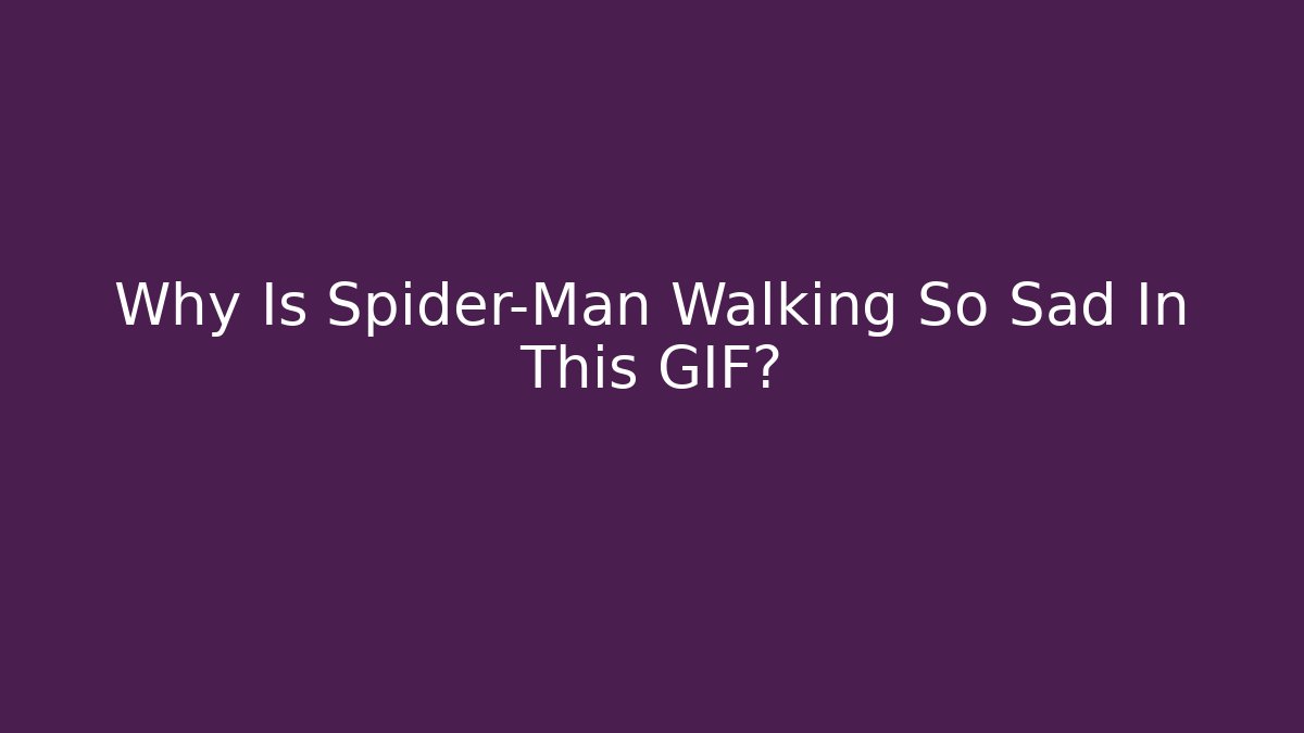 Why Is Spider-Man Walking So Sad In This GIF?