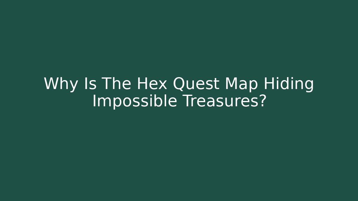 Why Is The Hex Quest Map Hiding Impossible Treasures? - NADclinic