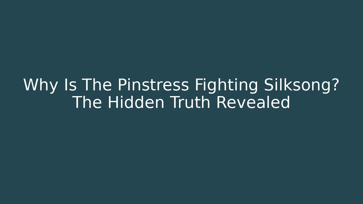 Why Is The Pinstress Fighting Silksong? The Hidden Truth Revealed