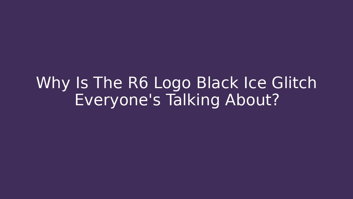 Why Is The R6 Logo Black Ice Glitch Everyone's Talking About? - NADclinic