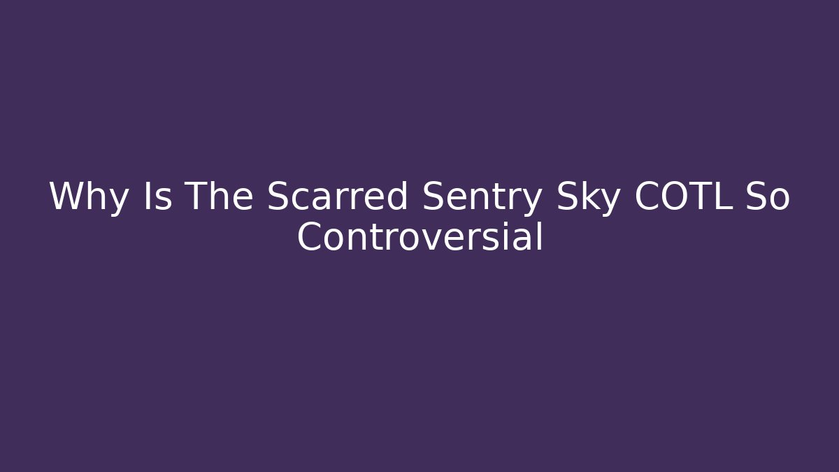 Why Is The Scarred Sentry Sky COTL So Controversial - NADclinic