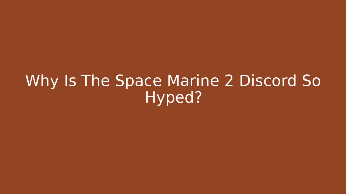 Why Is The Space Marine 2 Discord So Hyped?