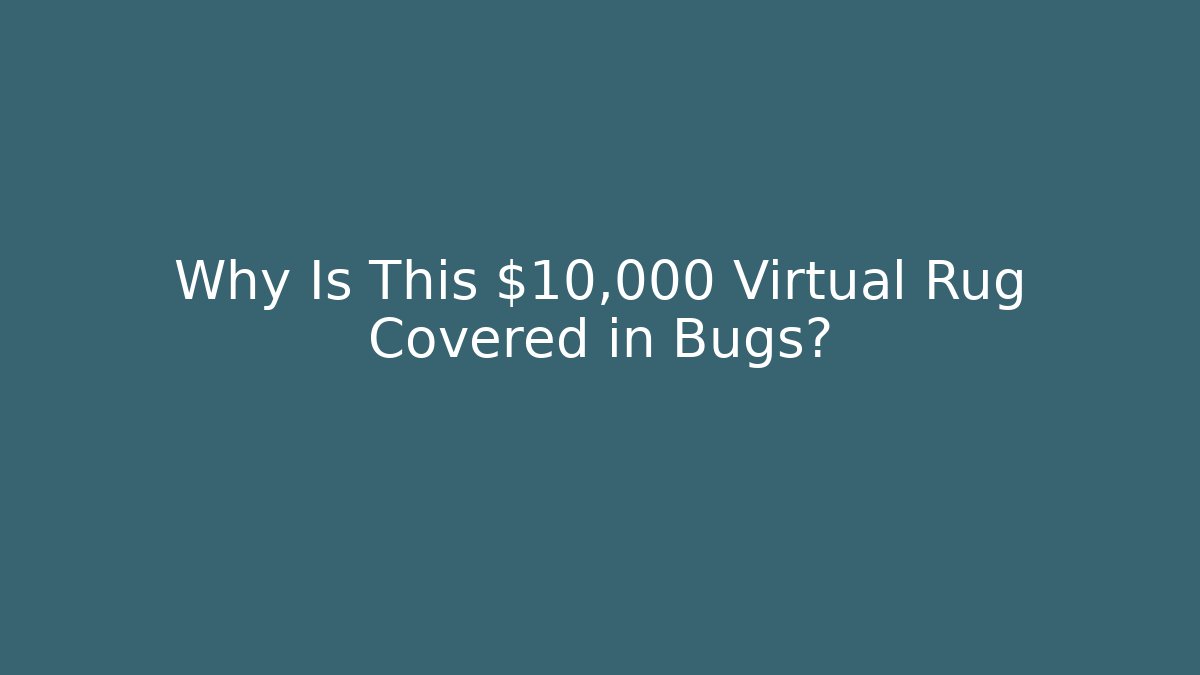 Why Is This $10,000 Virtual Rug Covered in Bugs?
