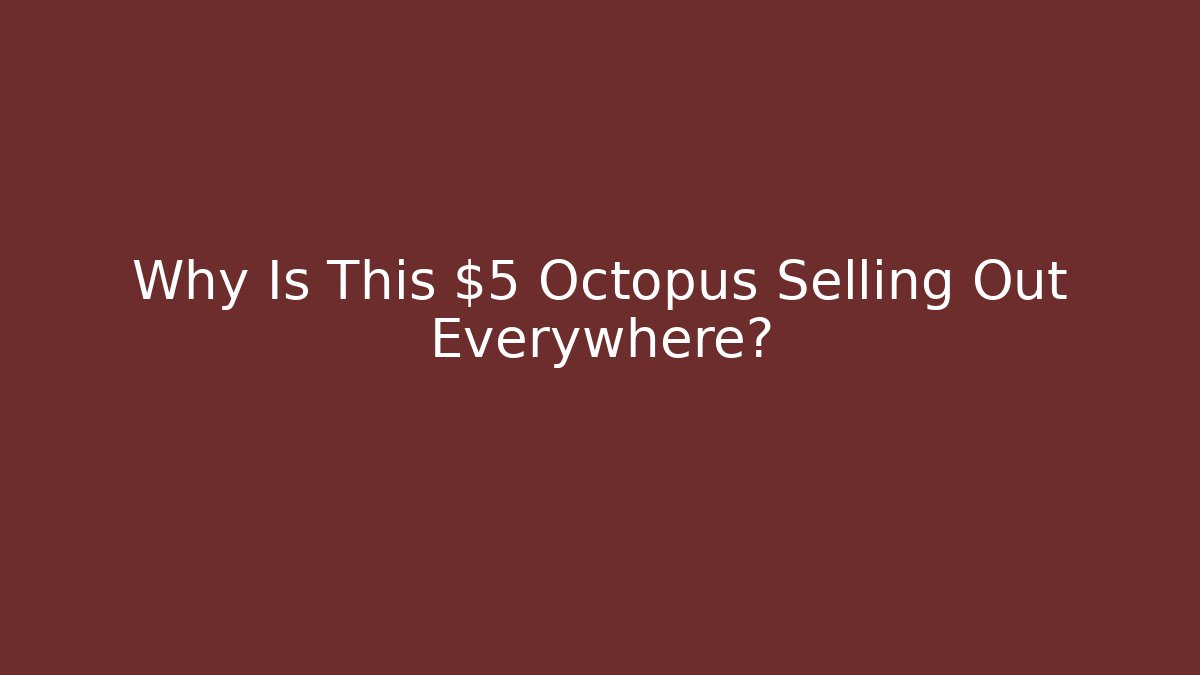 Why Is This $5 Octopus Selling Out Everywhere?