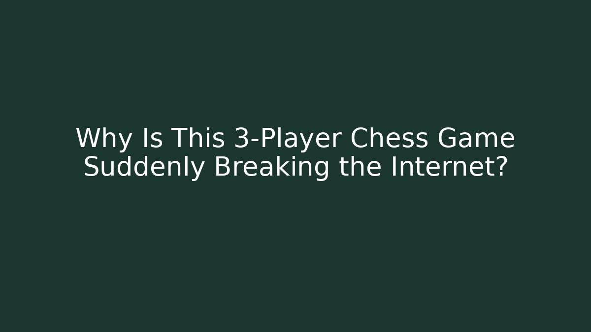 Why Is This 3-Player Chess Game Suddenly Breaking the Internet? - NADclinic