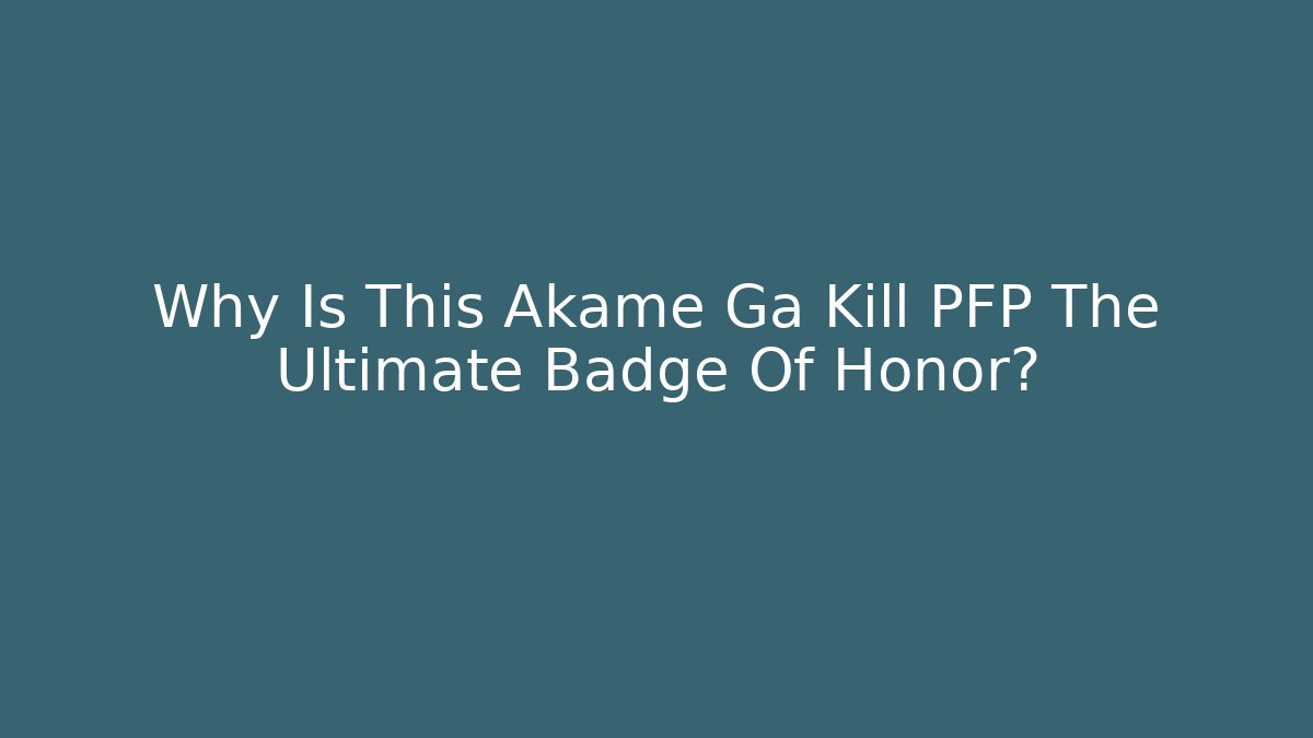 Why Is This Akame Ga Kill PFP The Ultimate Badge Of Honor?