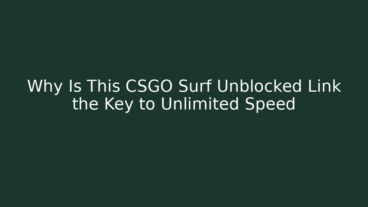 Why Is This CSGO Surf Unblocked Link the Key to Unlimited Speed