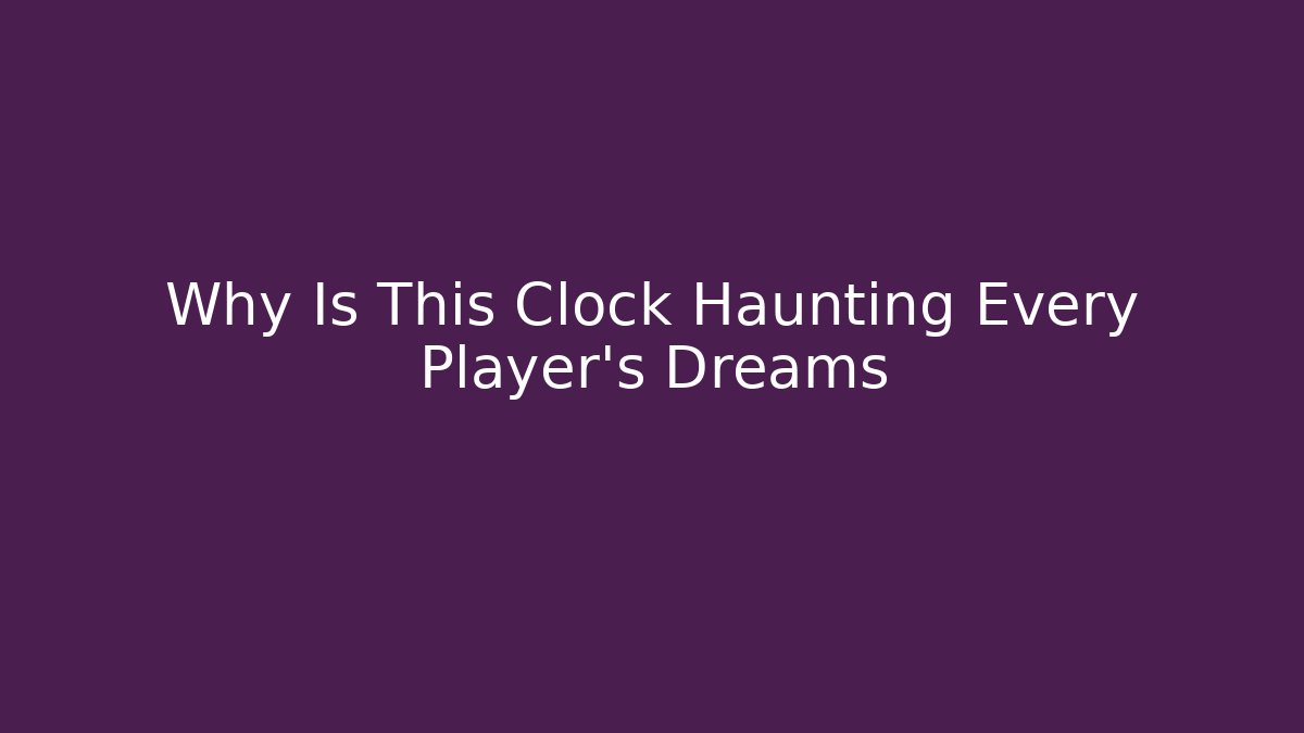 Why Is This Clock Haunting Every Player's Dreams