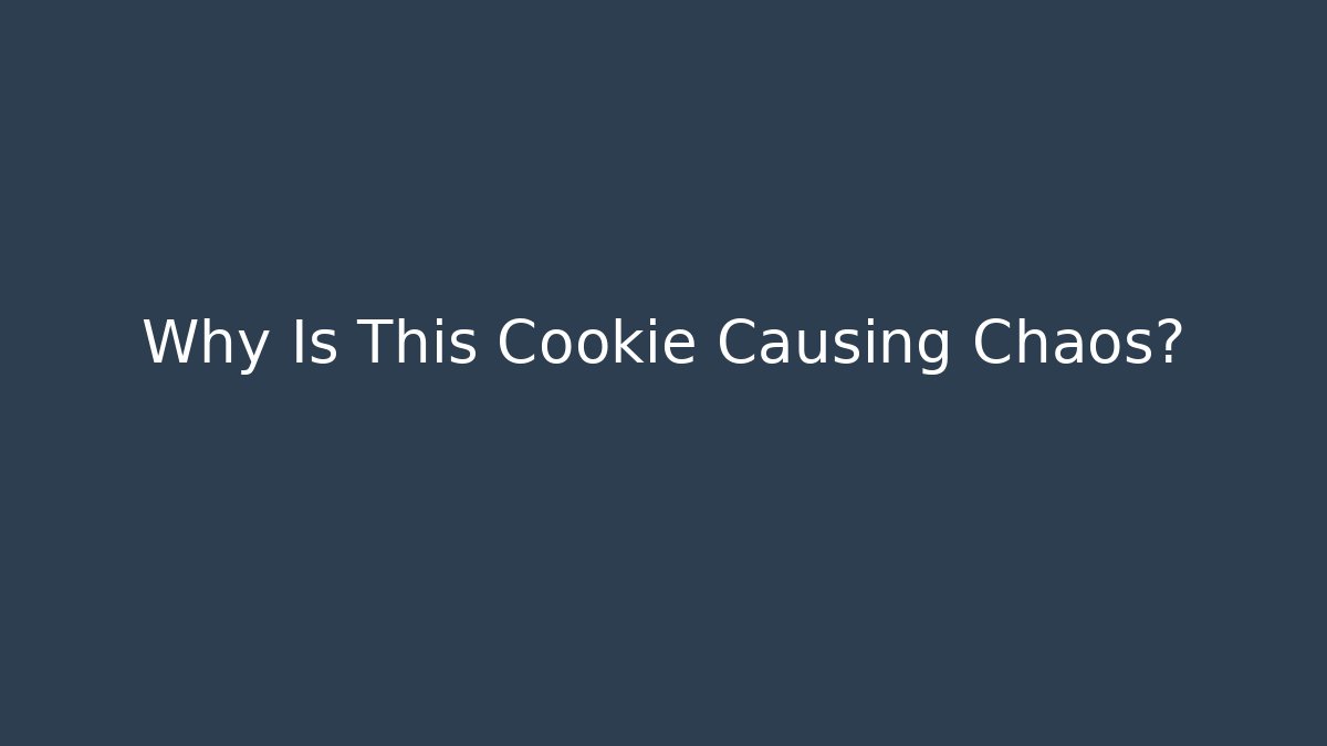 Why Is This Cookie Causing Chaos?