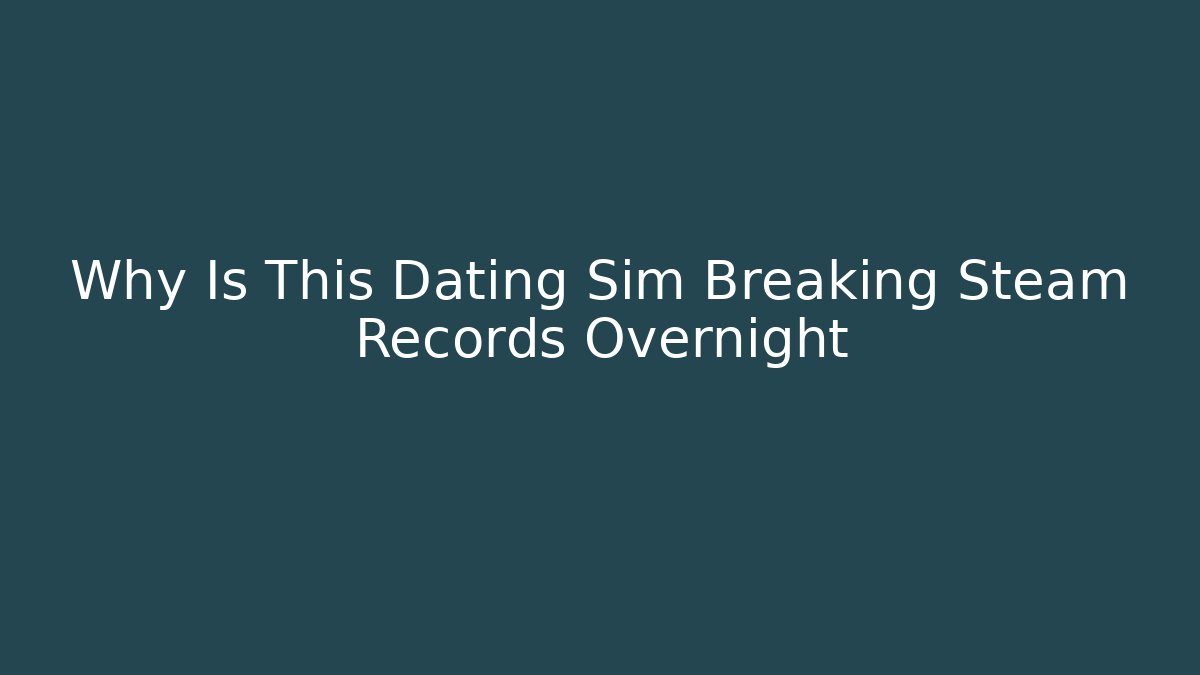 Why Is This Dating Sim Breaking Steam Records Overnight