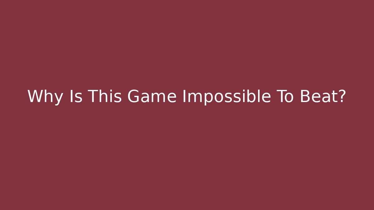 Why Is This Game Impossible To Beat?