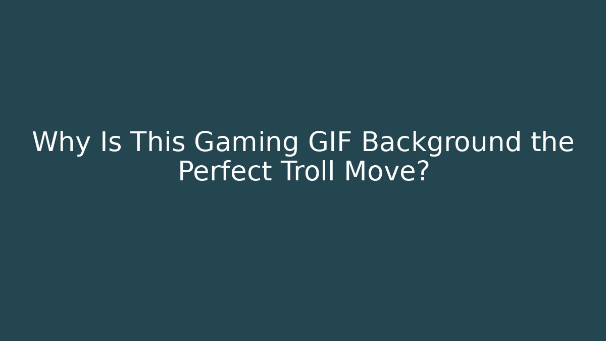 Why Is This Gaming GIF Background the Perfect Troll Move?