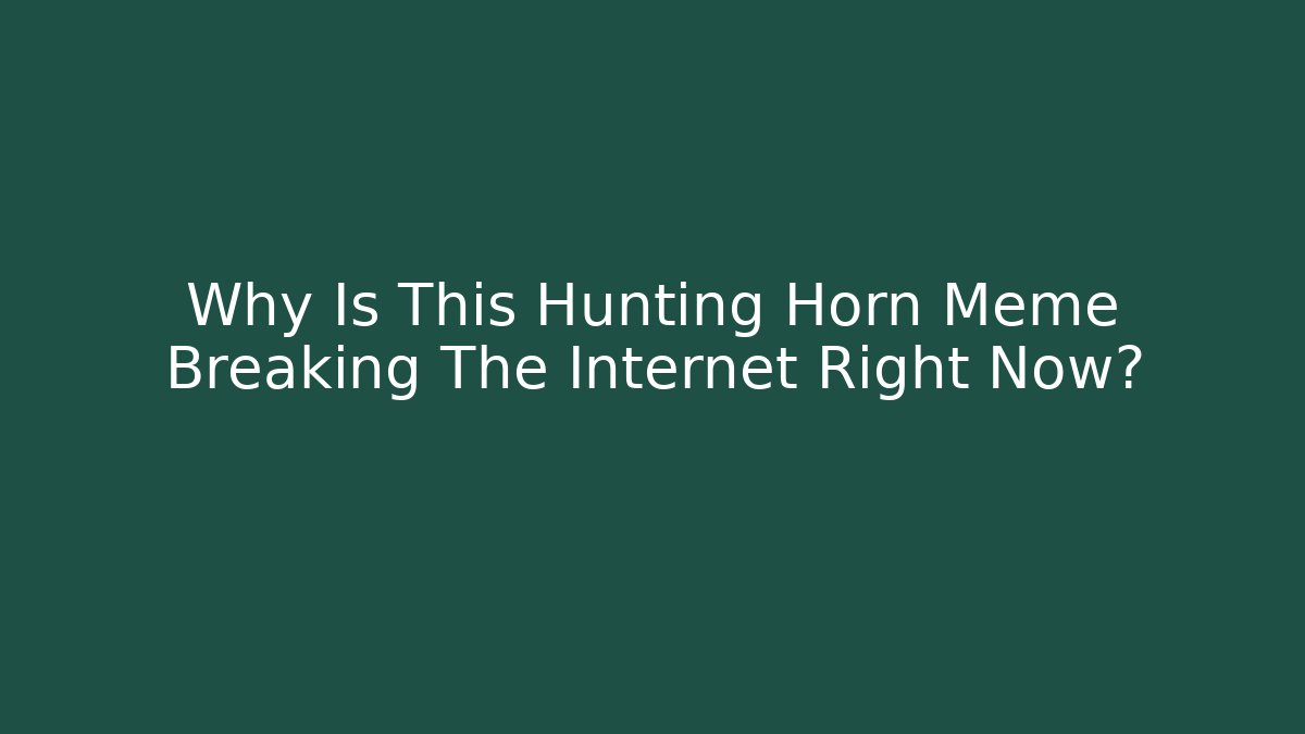 Why Is This Hunting Horn Meme Breaking The Internet Right Now? - NADclinic