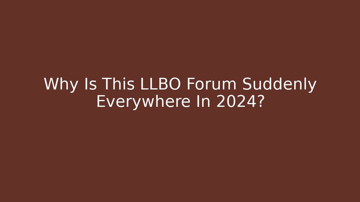Why Is This LLBO Forum Suddenly Everywhere In 2024?